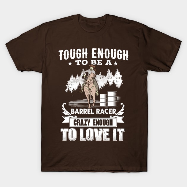 Tough Enough To Be A Barrel Racer T-Shirt by jonetressie